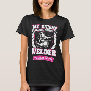 My Knight In Shining Armour Is A Welder Welder T S T-Shirt