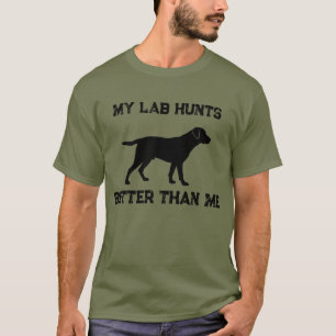 My Lab Hunts Better Than Me Shirt