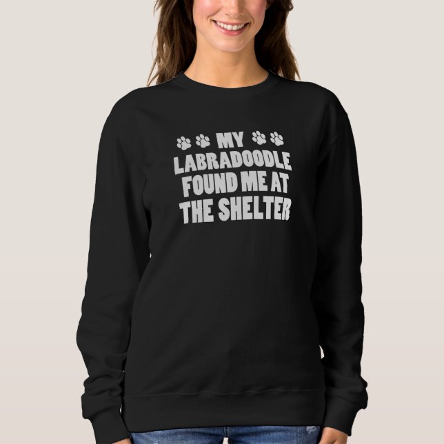 My Labradoodle Found Me At The Shelter Sweatshirt (Front)