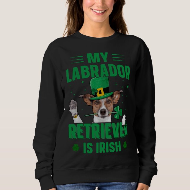My Labrador Retriever Is Irish St Patrick S Day Sweatshirt (Front)