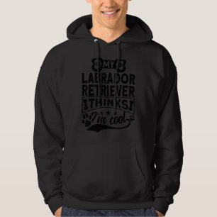My Labrador Retriever Thinks I´m Cool Lab Owner Hoodie