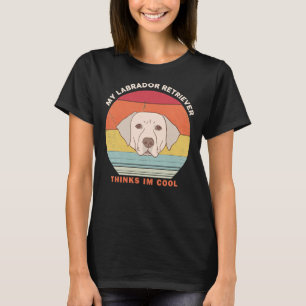 My Labrador Retriever Thinks I M Cool Vintage Labr T-Shirt
