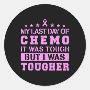 My Last Day Of Chemo Was Tough But I Was Tougher  Classic Round Sticker