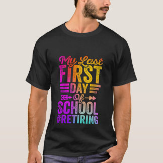My Last First Day Of School Funny Teacher'S Retire T-Shirt