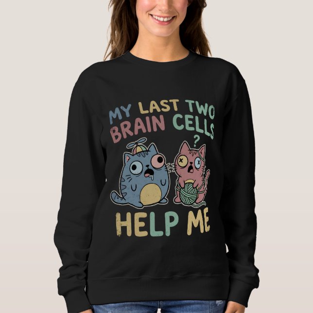 My Last Two Brain Cells Help Me Funny Cat Meme Vin Sweatshirt (Front)