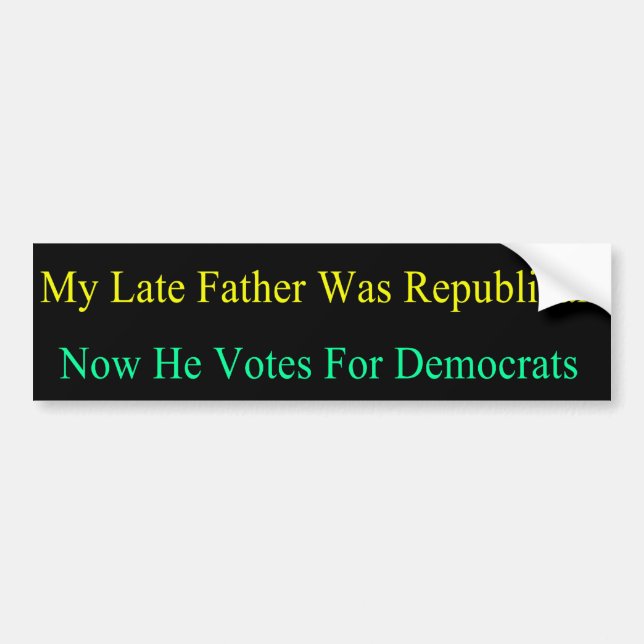 My Late Father Now Votes For Democrats Bumper Sticker (Front)