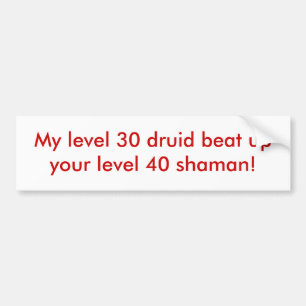 My level 30 druid beat up your level 40 shaman! bumper sticker
