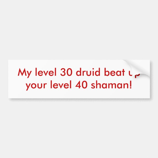 My level 30 druid beat up your level 40 shaman! bumper sticker (Front)