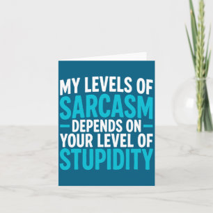My Level Of Sarcasm Depends On Your Level Of Studi Card