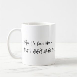 My life feels like a test I didn't study for Coffee Mug