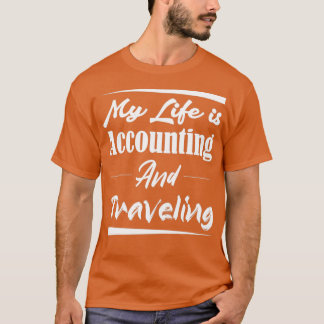 My Life is Accounting And Traveling 2 T-Shirt