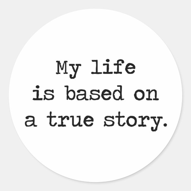 My Life Is Based on a True Story Classic Round Sticker (Front)