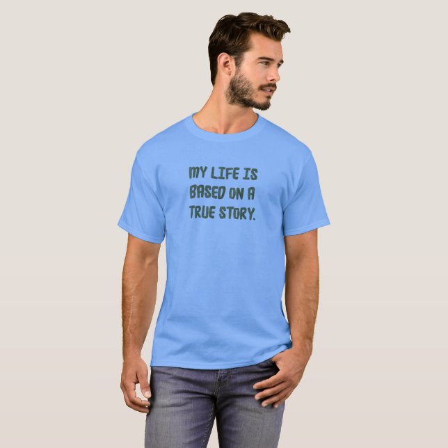 My life is based on a true story - T-Shirt (Front Full)