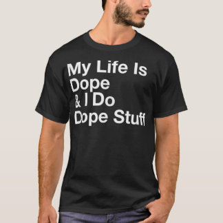 My Life Is Dope And I Do Dope Stuff  T-Shirt