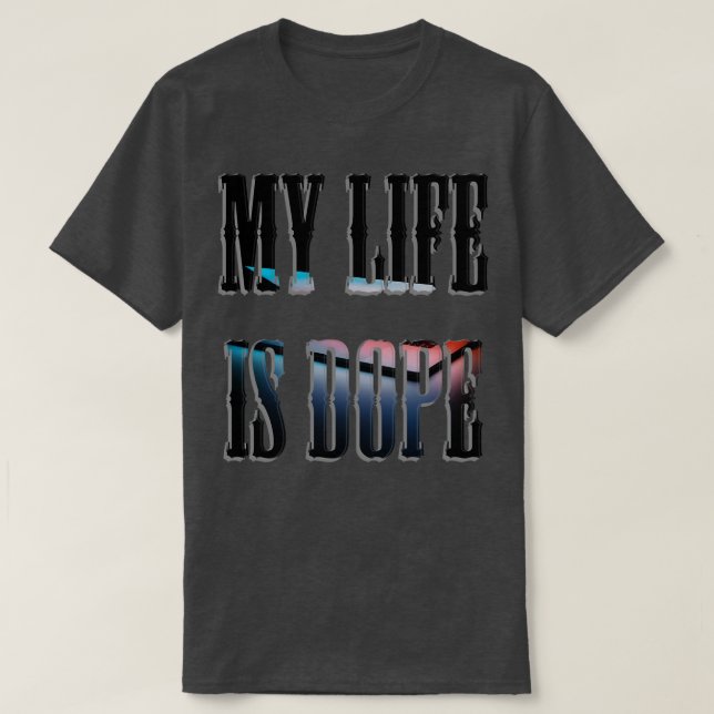 My Life Is Dope T-Shirt (Design Front)