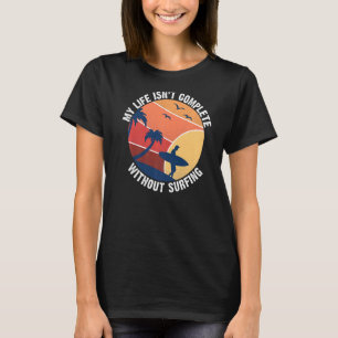 My Life Isnt Complete Without Surfing Wake Surfer T-Shirt