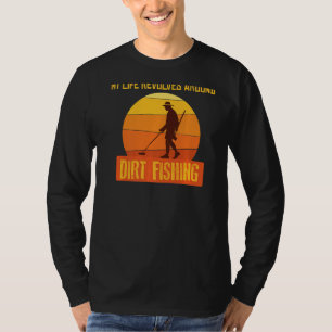 My Life Revolves Around Dirt Fishing Metal Detecto T-Shirt