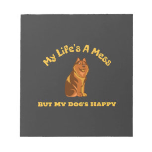 My Life's A Mess, But My Dog's Happy Notepad
