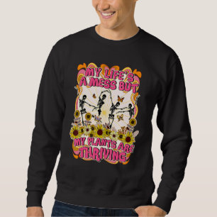My Lifes A Mess But My Plants Are Thriving Dancing Sweatshirt