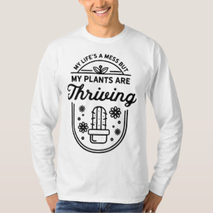 My life's a mess but my plants are thriving Garden T-Shirt