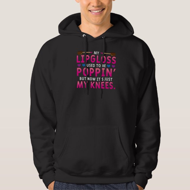 My Lip Gloss Used To Be Poppin My Knees   Hoodie (Front)
