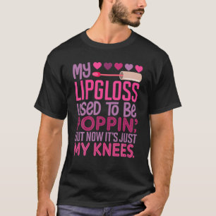 "My Lipgloss Used To Be Poppin' But Now It's Just T-Shirt