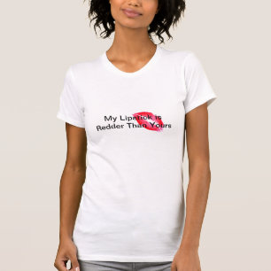 My lipstick is redder than yours tshirt