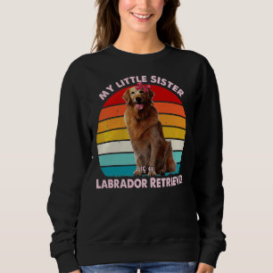 My Little Sister Is A Labrador Retriever 2 Sweatshirt