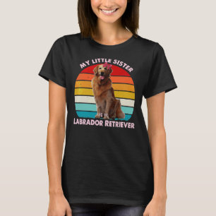 My Little Sister Is A Labrador Retriever 2 T-Shirt