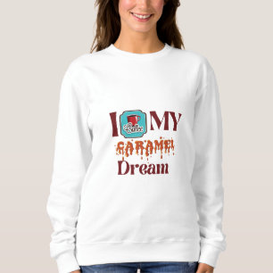 My love coffee! Caramel Dream Sweatshirt