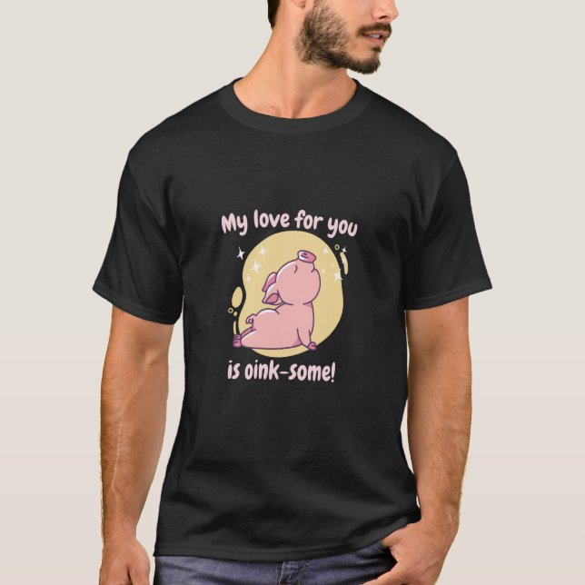 My Love For You Is Oink Some Cute Pig Present T-Shirt (Front)