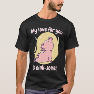 My Love For You Is Oink Some Cute  Pig Present T-Shirt