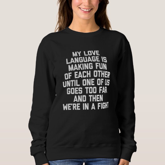 My Love Language Is Making Fun Of Each Other   Say Sweatshirt (Front)