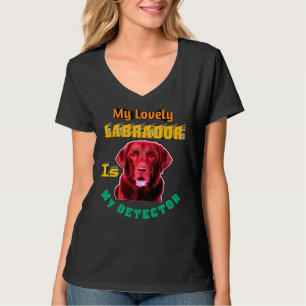 My Lovely Labrador Is My Detector Labrador Retriev T-Shirt