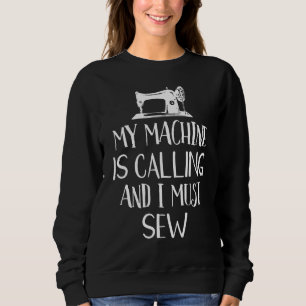 My Machine Is Calling And I Must Sew Funny Sewing  Sweatshirt