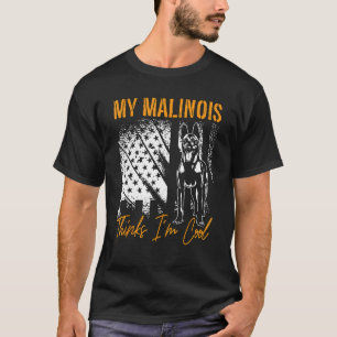 My Malinois Thinks I m Cool Dog Owners Pet Belgian T-Shirt