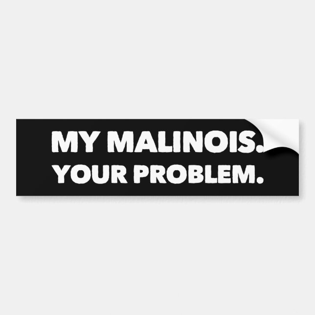 My Malinois Your Problem Belgian Malinois Bumper Sticker (Front)