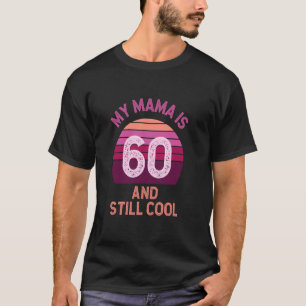 My Mama Mum is 60 and Still Cool Mothers Day Birth T-Shirt