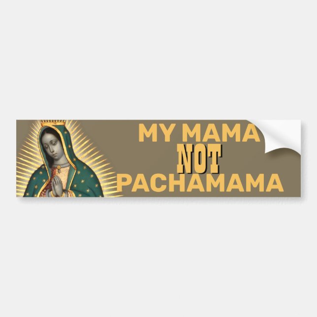 MY MAMA NOT PACHAMAMA GUADALUPE BUMPER STICKER (Front)