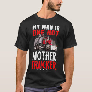 My Man Is One Hot Mother Trucker For Truck Driver T-Shirt