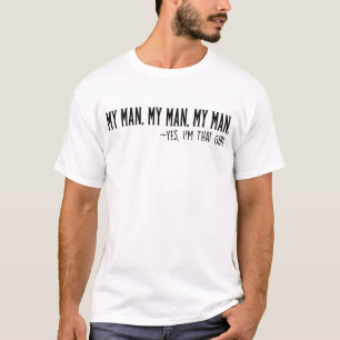 My Man My Man My Man Yes I'm That Girl Funny T-Shirt