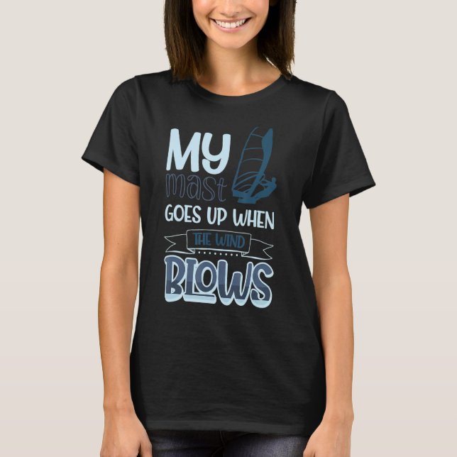 My Mast Goes Up When The Wind Blows Windsurfing 5 T-Shirt (Front)