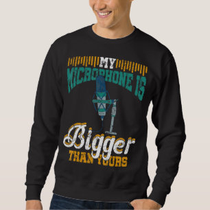 My Microphone Is Bigger Than Yours Podcast Podcast Sweatshirt