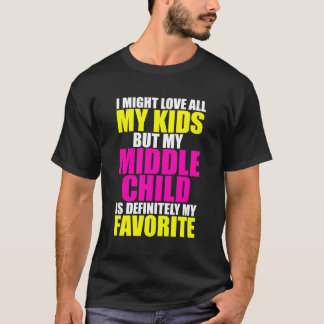 My Middle Child Is My Favourite Funny Parent Favor T-Shirt