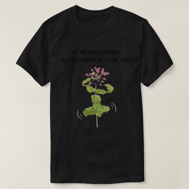 My Milkweed Brings All the Monarchs to the Yard   T-Shirt (Design Front)