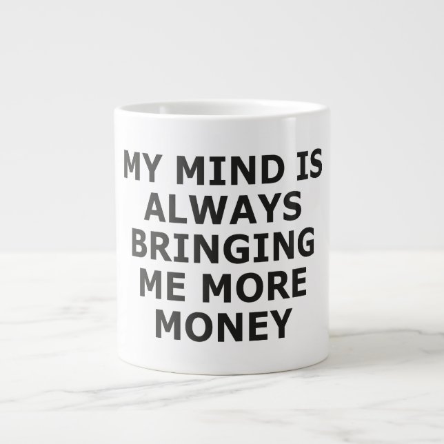 MY MIND IS ALWAYS BRINGING ME MORE MONEY LARGE COFFEE MUG (Front)