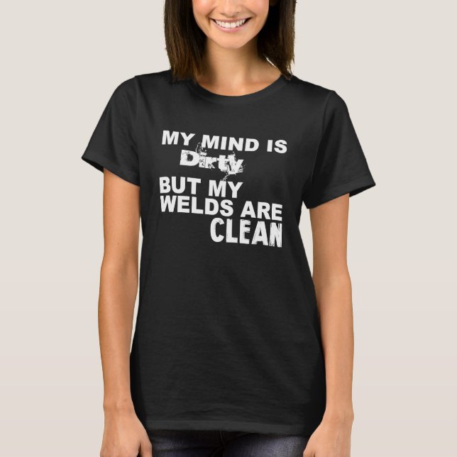 My Mind is dirty but my welds are clean Welder Wel T-Shirt (Front)