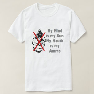 My Mind is my Gun My Mouth is my Ammo T-Shirt