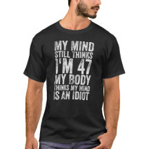 My Mind Still Thinks I'm 47 My Body Thinks My Mind