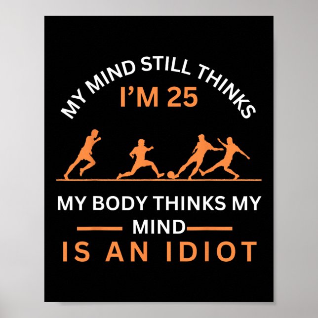 My Minds Eye Still Thinks I'm 25 Soccer Aging Idio Poster (Front)